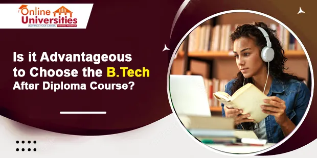 Is it Advantageous to Choose the B.Tech After Diploma Course?