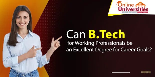 Can B.Tech for Working Professionals Be an Excellent Degree for Career Goals?